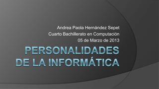 Andrea Paola Hernández Sepet
Cuarto Bachillerato en Computación
05 de Marzo de 2013
 