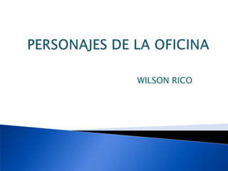   PERSONAJES DE LA OFICINA WILSON RICO 