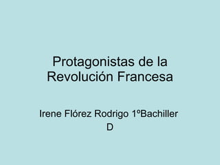 Protagonistas de la Revolución Francesa Irene Flórez Rodrigo 1ºBachiller  D 