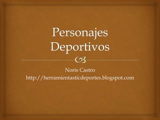 Noris Castro
http://herramientasticdeportes.blogspot.com
 