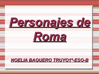 Personajes de
Roma
NOELIA BAQUERO TRUYO1º-ESO-B

 