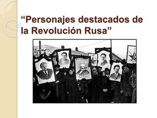 “Personajes destacados de 
la Revolución Rusa” 
 
