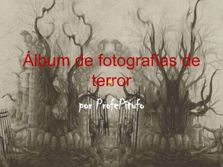 Álbum de fotografías de terror por ProfePitufo 