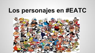 Los personajes en #EATC
 
