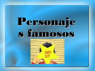 PersonajesPersonajes
famosos 1famosos 1
 