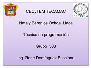 CECyTEM TECAMAC
Nataly Berenice Ochoa Llaca
Técnico en programación
Grupo 503
Ing. Rene Domínguez Escalona
 