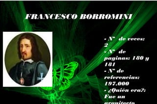 - Nº de veces:
2
- Nº de
paginas: 180 y
181
- Nº de
referencias:
197.000
- ¿Quién era?:
Fue un
FRANCESCO BORROMINI
 