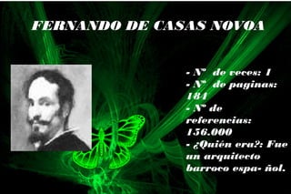 - Nº de veces: 1
- Nº de paginas:
184
- Nº de
referencias:
156.000
- ¿Quién era?: Fue
un arquitecto
barroco espa- ñol.
FERNANDO DE CASAS NOVOA
 