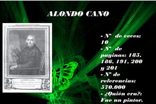 - Nº de veces:
10
- Nº de
paginas: 185,
186, 191, 200
y 201
- Nº de
referencias:
570.000
- ¿Quién era?:
Fue un pintor,
ALONDO CANO
 