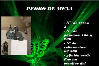 - Nº de veces:
3
- Nº de
paginas: 185 y
200
- Nº de
referencias:
63.300
- ¿Quién era?:
Fue un
escultor del
PEDRO DE MENA
 