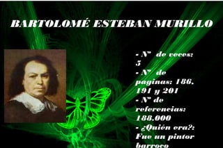 - Nº de veces:
5
- Nº de
paginas: 186,
191 y 201
- Nº de
referencias:
188.000
- ¿Quién era?:
Fue un pintor
barroco
BARTOLOMÉ ESTEBAN MURILLO
 