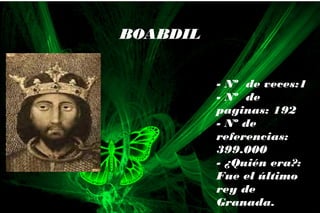 - Nº de veces:1
- Nº de
paginas: 192
- Nº de
referencias:
399.000
- ¿Quién era?:
Fue el último
rey de
Granada.
BOABDIL
 