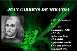 - Nº de veces:
1
- Nº de
paginas: 186
- Nº de
referencias:
484.000
- ¿Quién era?:
Fue un pintor
español del
JUAN CARREÑO DE MIRANDA
 