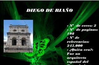 - Nº de veces: 2
- Nº de paginas:
198
- Nº de
referencias:
245.000
- ¿Quién era?:
Fue un
arquitecto
español del
DIEGO DE RIAÑO
 