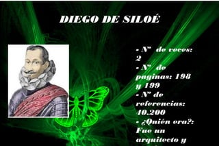 - Nº de veces:
2
- Nº de
paginas: 198
y 199
- Nº de
referencias:
40.200
- ¿Quién era?:
Fue un
arquitecto y
DIEGO DE SILOÉ
 