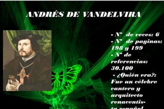 - Nº de veces: 6
- Nº de paginas:
198 y 199
- Nº de
referencias:
30.100
- ¿Quién era?:
Fue un célebre
cantero y
arquitecto
renacentis-
ANDRÉS DE VANDELVIRA
 
