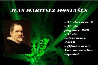 - Nº de veces: 2
- Nº de
paginas: 200
- Nº de
referencias:
4.610
- ¿Quién era?:
Fue un escultor
español.
JUAN MARTÍNEZ MONTAÑÉS
 