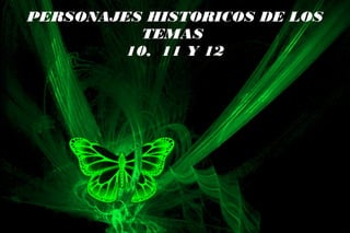PERSONAJES HISTORICOS DE LOS
TEMAS
10, 11 Y 12
 