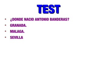 TESTTEST
¿DONDE NACIO ANTONIO BANDERAS?
GRANADA.
MALAGA.
SEVILLA
 