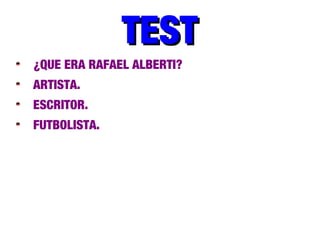 TESTTEST
¿QUE ERA RAFAEL ALBERTI?
ARTISTA.
ESCRITOR.
FUTBOLISTA.
 