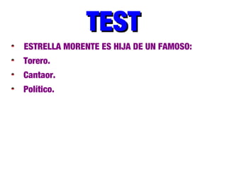 TESTTEST
ESTRELLA MORENTE ES HIJA DE UN FAMOSO:
Torero.
Cantaor.
Político.
 