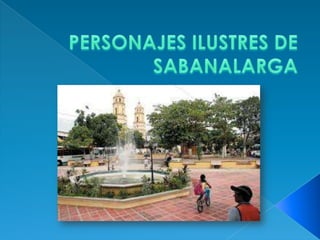 PERSONAJES ILUSTRES DE SABANALARGA 