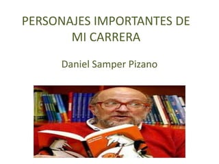 PERSONAJES IMPORTANTES DE MI CARRERA Daniel Samper Pizano 