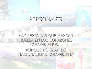 PERSONAJES HAY PERSONAS QUE MARCAN HUELLA EN LOS CORAZONES COLOMBIANOS… AUNQUE NO SEAN DE NACIONALIDAD COLOMBIANA 