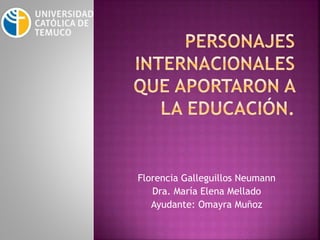 Florencia Galleguillos Neumann
Dra. María Elena Mellado
Ayudante: Omayra Muñoz
 