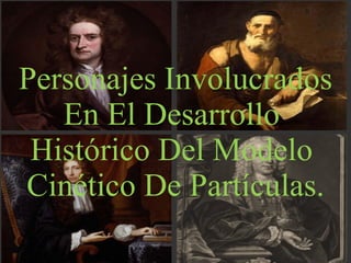 Personajes Involucrados En El Desarrollo  Histórico Del Modelo  Cinético De Partículas. 