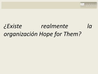¿Existe      realmente      la
organización Hope for Them?
 
