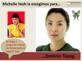 Michelle Yeoh la escogimos para…




  Se llegó a
  proponer a Rossi
  de Palma para el
  papel!! Jaja
                     …Dolores Tayag.
 