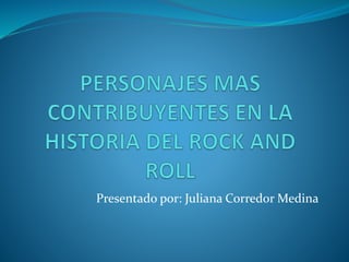 Presentado por: Juliana Corredor Medina
 