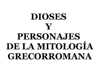 DIOSES  Y  PERSONAJES  DE LA MITOLOGÍA GRECORROMANA 