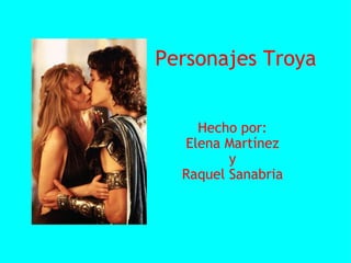 Personajes Troya Hecho por: Elena Martínez y Raquel Sanabria 