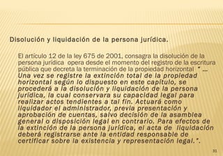 Disolución y liquidación de la persona jurídica.
 
  El artículo 12 de la ley 675 de 2001, consagra la disolución de la
  ...