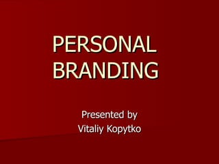 PERSONAL  BRANDING   Presented by Vitaliy Kopytko 