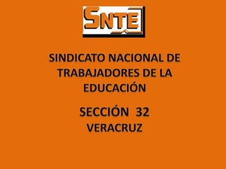 SINDICATO NACIONAL DE TRABAJADORES DE LA EDUCACIÓN SECCIÓN  32 VERACRUZ 