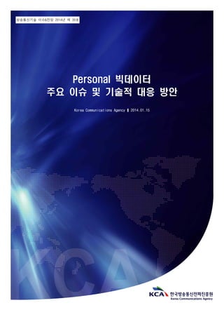 방송통신기술 이슈&전망 2014년 제 39호
Personal 빅데이터
주요 이슈 및 기술적 대응 방안
Korea Communications Agency ❙ 2014.01.15
 