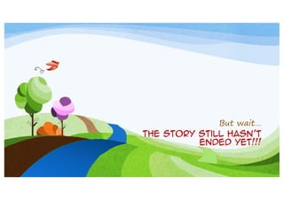 But wait…
The story still hasn’t
ended yet!!!

 