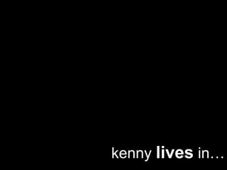 kenny  lives  in… 