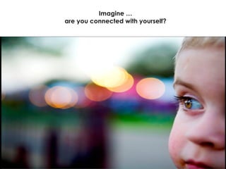 Imagine … are you connected with yourself? 