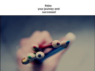 Enjoy  your journey and successes! 
