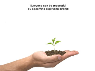 Everyone can be successful by becoming a personal brand! 