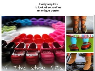 It only requires to look at yourself as  an unique person 