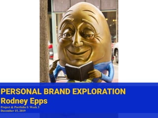 PERSONAL BRAND EXPLORATION
Rodney Epps
Project & Portfolio I: Week 3
December 15, 2019
 