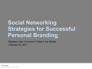 Social Networking Strategies for Successful Personal Branding Between Jobs: Connect to Today’s Job Market February 24, 2011 