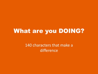What are you DOING? 140 characters that make a difference 