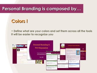 Personal Branding is composed by… Colors !   Define what are your colors and set them across all the tools it will be easier to recognize you 