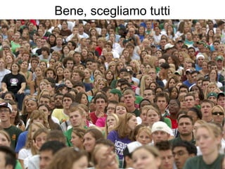 Bene, scegliamo tutti
 